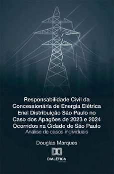 responsabilidade civil da concessionária de energia elétrica enel distribuição são paulo no caso dos apagões de 2023 e 2024 ocorridos na cidade de são paulo-douglas marques-9786527099550