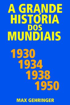 a grande historia dos mundiais 1930, 1934, 1938, 1950 (ebook)-max gehringer-9786587639550