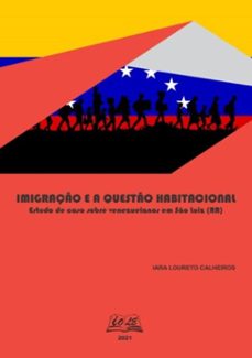 imigraço e a questo habitacional: estudo de caso sobre venezuelanos em so luiz (rr) (ebook)-iara loureto calheiros-9786599355950