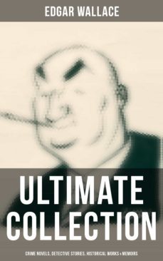 edgar wallace - ultimate collection: crime novels, detective stories, historical works &amp; memoirs (ebook)-9788075830050