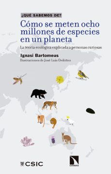 como se meten ocho millones de especies en un planeta : la teoria ecologica explicada a personas curiosas-ignasi bartomeus-9788400111250