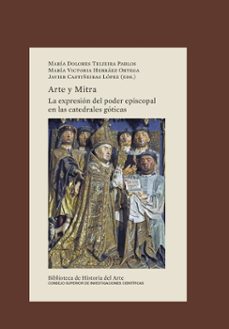 arte y mitra : la expresion del poder episcopal en las catedrales goticas-maria dolores teijeira pablos-9788400113650