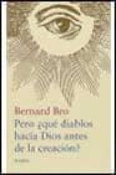pero ¿ que diablos hacia dios antes de la creacion ?-bernard bro-9788408021650