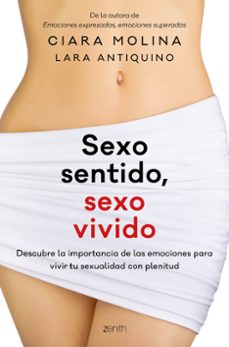sexo sentido, sexo vivido: descubre la importancia de las emociones para vivir tu sexualidad con plenitud-ciara molina-lara antiquino-9788408170150