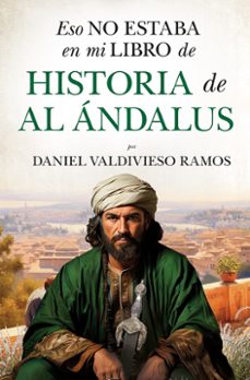 eso no estaba en mi libro de historia de al andalus-daniel valdivieso ramos-9788410526150