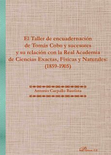el taller de encuadernacion de tomas cobo y sucesores y su relacion con la real academia de ciencias exactas, fisicas y naturales: (1859-1905). (ebook)-antonio carpallo bautista-9788410707450