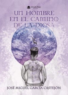 un hombre en el camino de la diosa-jose miguel garcia castejon-9788410737150