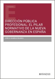 direccion publica profesional. el pilar normativo de la nueva gob ernanza en españa-jose antonio alamillo blanca-9788410855250