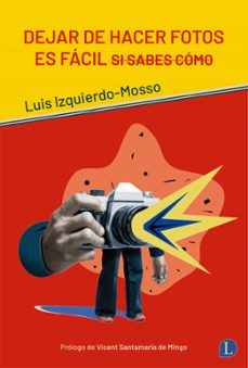 dejar de hacer fotos es fácil si sabes cómo-luis izquierdo mosso-9788412218350