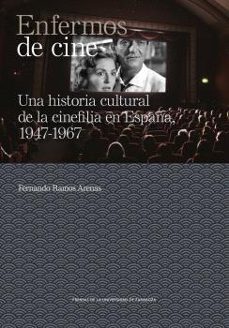 enfermos de cine. una historia cultural de la cinefilia en españa , 1947-1967-fernando ramos arenas-9788413407050