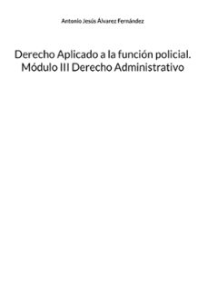 derecho aplicado a la función policial. módulo iii derecho admini strativo-antonio jesus alvarez fernandez-9788413731650