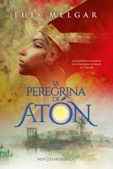 la peregrina de atón. la asombrosa aventura de la hermana olvidada de nefertiti (ebook)-luis melgar-9788413840550
