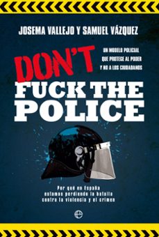 don t fuck the police: un modelo policial que protege al poder y no a los ciudadanos-josema vallejo-samuel vazquez-9788413844350