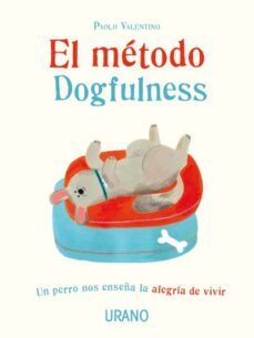 el metodo dogfulness: un perro nos enseña la alegria de vivir-paolo valentino-9788416720750