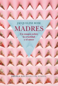 madres: un ensayo sobre la crueldad y el amor-jacqueline rose-9788417454050