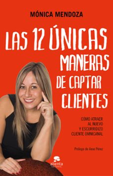 las 12 unicas maneras de captar clientes: como atraer al nuevo y escurridizo cliente omnicanal-monica mendoza castillo-9788417568450