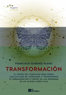 transformacion. el poder de coaching para crear una cultura de liderazgo y transformar tu organizacion a traves de las personas en un mundo hiper-vuca-francisco gimenez plano-9788417701550