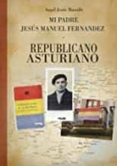 mi padre jesús manuel fernández, republicano, asturiano-9788418161650
