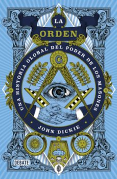 la orden: una historia global del poder de los masones-john dickie-9788418619250
