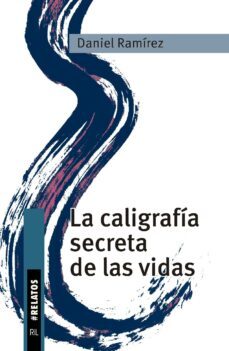 la caligrafia secreta de las vidas: relatos-daniel ramirez garcia mina-9788419372550
