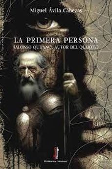 la primera persona (alonso quijano, autor del quijote)-9788419427250