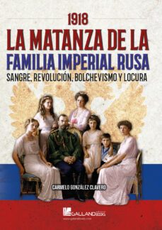 1918. la matanza de la familia imperial rusa. sangre, revolucion, bolchevismo y locura-carmelo gonzalez clavero-9788419469250