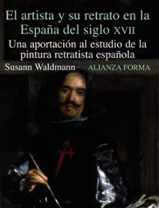 el artista y su retrato en la españa del siglo xvii: una aportaci on al estudio de la pintura retratista española-susann waldmann-9788420671550