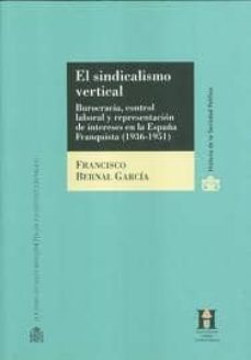 el sindicalismo vertical: burocracia, control laboral y represent acion de intereses en la españa franquista (1936-1951)-francisco javier bernal-9788425914850