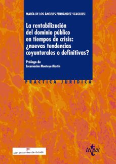 la rentabilizacion del dominio publico en tiempos de crisis:¿nuev as tendencias coyunturales o definitivas?-maria angeles fernandez scagliusi-9788430966950