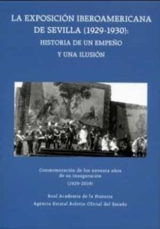 la exposicion iberoamericana de sevilla (1929-1930): historia de un empeño y una ilusion-9788434025950