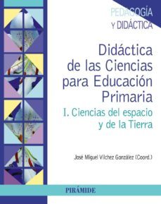 didactica de las ciencias para educacion primaria (1): ciencias del espacio y de la tierra-jose miguel vilchez gonzalez-9788436832150