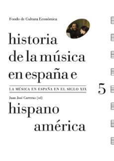 historia de la musica en españa e hispanoamerica (vol. 5): la musica en españa el siglo xix-juan jose (ed.) carreras-9788437507750