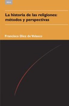 la historia de las religiones: metodos y perspectivas-francisco diez de velasco-9788446023050