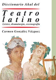 diccionario del teatro latino: lexico, dramatrugia, escenografia-carmen gonzalez vazquez-9788446029250