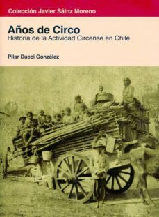años de circo: historia de la actividad circense en chile-pilar ducci gonzalez-9788447711550