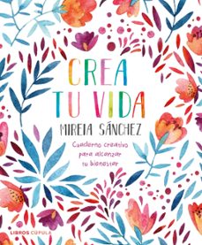 crea tu vida: cuaderno creativo para alcanzar tu bienestar-mireia sanchez-9788448026950