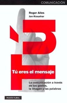tu eres el mensaje: la comunicacion a traves de los gestos, la im agen y las palabras-9788449310850