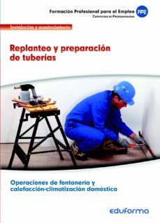 uf0408. replanteo y preparacion de tuberias. certificado de profe sionalidad operaciones de fontaneria y calefaccion-climatizacion domestica. familia profesional instalacion y mantenimiento. formacion-9788467691450