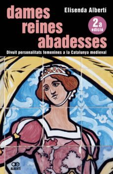 dames, reines, abadesses. 18 personalitats femenines a la catalun ya medieval-9788472460850