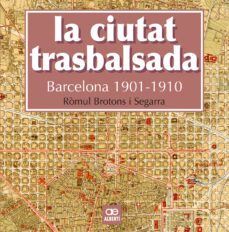 la ciutat trasbalsada. barcelona 1901-1910-romul brotons-9788472461550