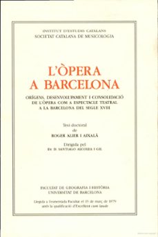 l opera a barcelona origens, desenvolupament i consolidacio de l  opera com a espectacle teatral a la barcelona del segle xviii-roger alier-9788472831650