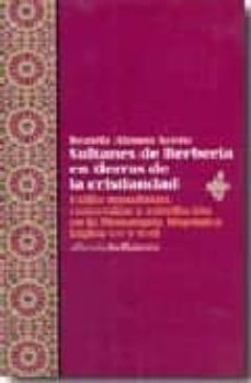sultanes de berberia en tierras de la cristiandad: exilio musulma n, conversion y asimilacion en la monarquia hispanica (siglos xvi y xvii)-9788472903050