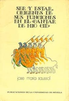 ser y estar origenes de sus funciones en el cantar del mio cid-jose maria sausol-9788474050950
