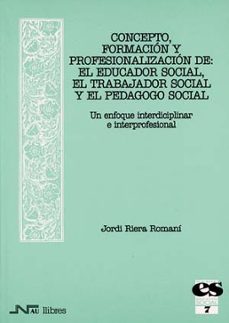 concepto formacion y profesionalizacion del educador social, el t rabajador social y el pedagogo social-jordi riera romani-9788476425350