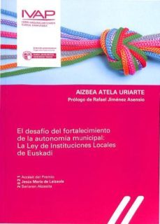 el desafio del fortalecimiento de la autonomia municipal: la ley de instituciones locales de euskadi-aizbea atela uriarte-9788477776550