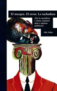el margen. el error. la tachadura. (de la metafora y otros asunto s mas o menos poeticos)-ada salas-9788477961550