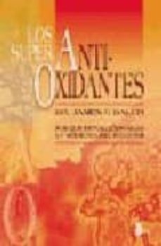 los superantioxidantes: por que revolucionaran la medicina del si glo xxi-james f. balch-9788478083350