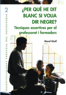 per que he dit blanc si volia dir negre? tecniques asertives per al professorat i formadors-9788478273850