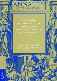 catalogo de impresos del siglo xvii. biblioteca del oratorio de s an felipe neri-angel alba alarcos-9788481386950