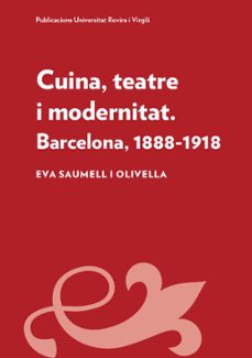 cuina, teatre i modernitat. barcelona, 1888-1918-eva saumell i olivella-9788484248750